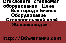 Стекловата /стекломат/ оборудование › Цена ­ 100 - Все города Бизнес » Оборудование   . Ставропольский край,Железноводск г.